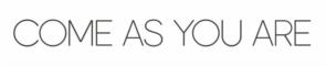 come as you are